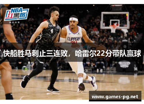 快船胜马刺止三连败，哈雷尔22分带队赢球